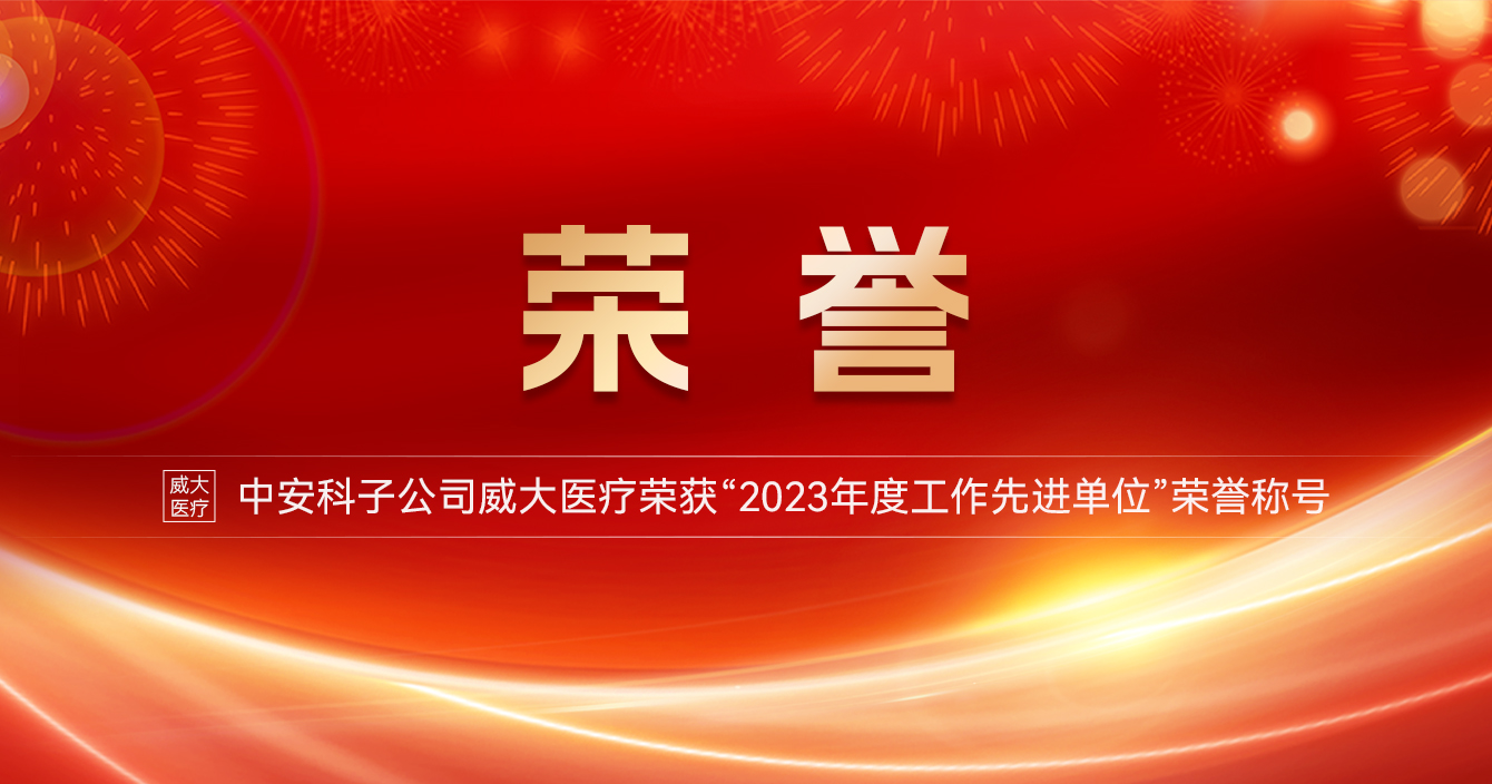 中安科子公司威大醫(yī)療榮獲“2023年度工作先進(jìn)單位”榮譽(yù)稱號